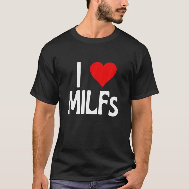 I Love Milfs | Mother's Day Funny I Heart Milfs Hu T-Shirt (Front)