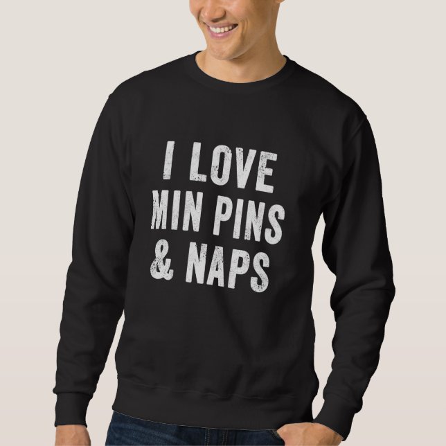 I Love Min Pins And Naps Dog Lover Miniature Pinsc Sweatshirt (Front)