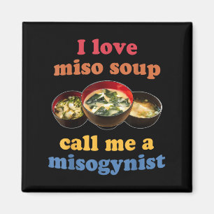 I Love Miso Soup Call Me A Misogynist Design Magnet