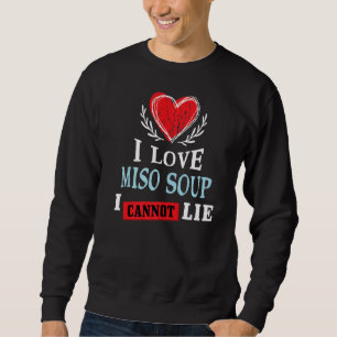 I Love Miso Soup I Can Not Lie Food Humor Foodie Sweatshirt