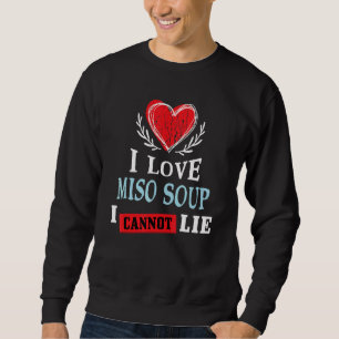 I Love Miso Soup I Can Not Lie Food Humor Foodie Sweatshirt