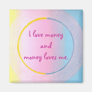 I love money and money loves me, magnets