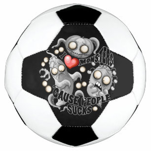 I Love Monsters 'cause People Sucks Soccer Ball