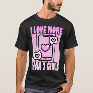 I Love More Than 2 Girls  Cute Polyamory Casanova T-Shirt