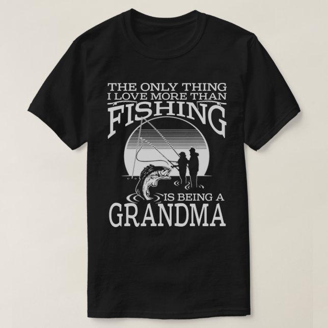 I Love More Than Fishing Is Being A GRANDMA Father T-Shirt (Design Front)