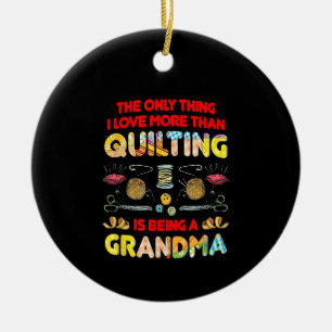 I Love More Than Quilting Is Being A Grandma Ceramic Ornament