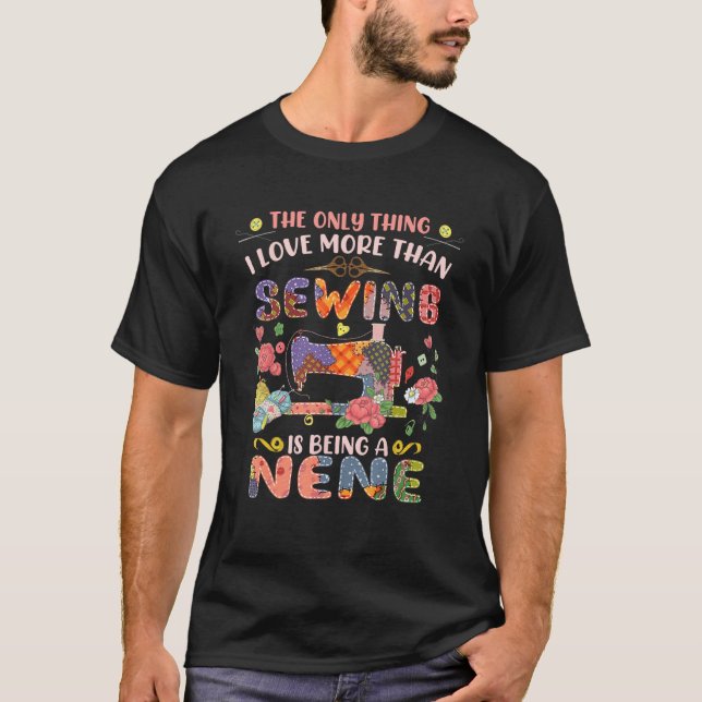 I Love More Than Sewing Is Being A Nene Sewing Mac T-Shirt (Front)