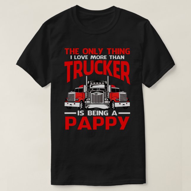 I Love More Than Trucker Is Being A PAPPY Fathers  T-Shirt (Design Front)