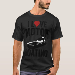 I Love Motor Boating  Boater T-Shirt