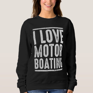 I Love Motor Boating Captain Boating Sweatshirt