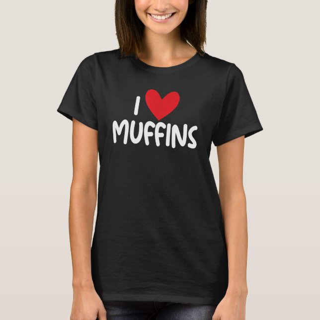 I Love Muffins   Graphic Print for Muffins fans T-Shirt (Front)