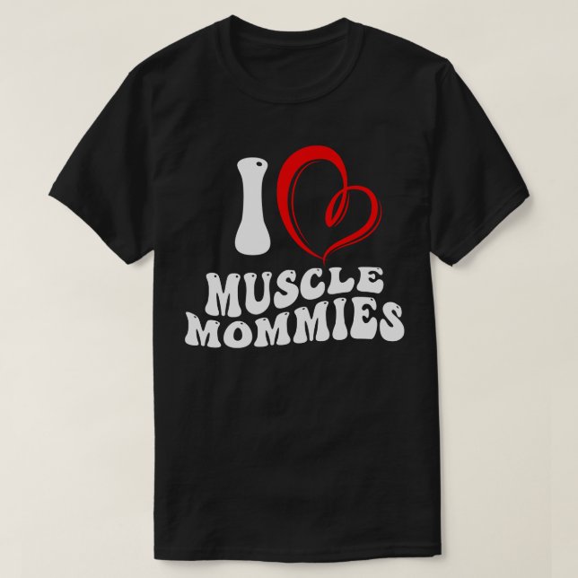 I Love Muscle Mommies Funny Stepmother Mum Mother  T-Shirt (Design Front)