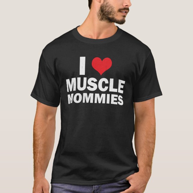 I Love Muscle Mommies I Heart Muscle Mommies Muscl T-Shirt (Front)