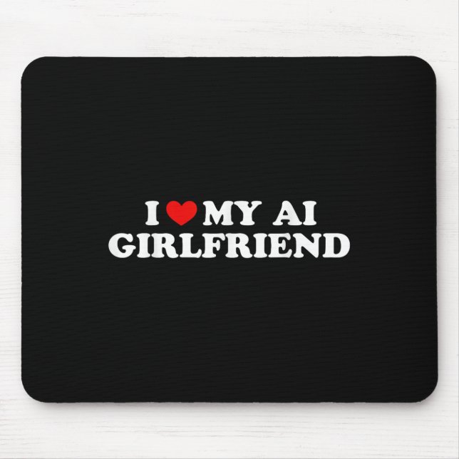 I Love My Ai Girlfriend Funny Graphic  Mouse Pad (Front)