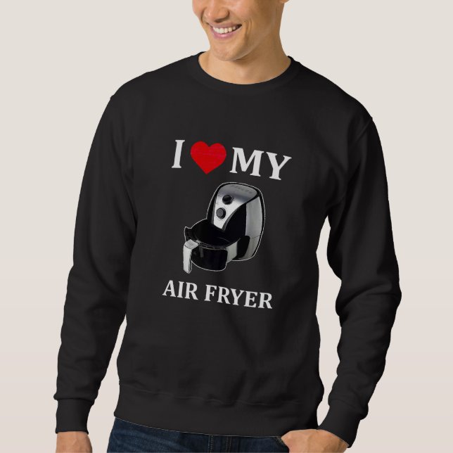 I Love My Air Fryer Cooking Sweatshirt (Front)