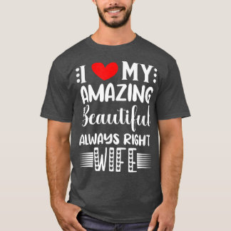 I Love My Amazing Beautiful Always Right Wife 2917 T-Shirt