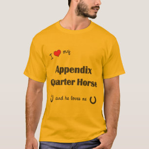 I Love My Appendix Quarter Horse (Male Horse) T-Shirt