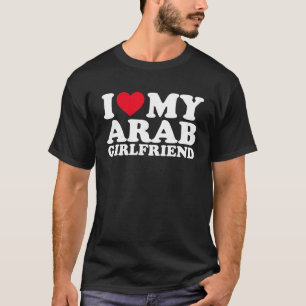 I Love My Arab Girlfriend I Heat My Arab Girlfrien T-Shirt