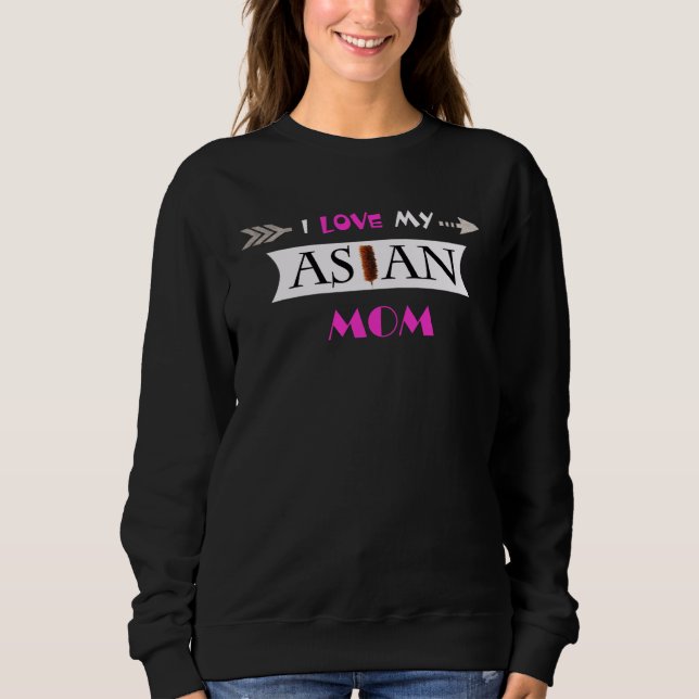 I Love My Asian Mom Mother s Day Sweatshirt (Front)