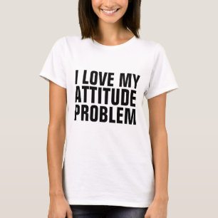 I LOVE MY ATTITUDE PROBLEM, T-shirts