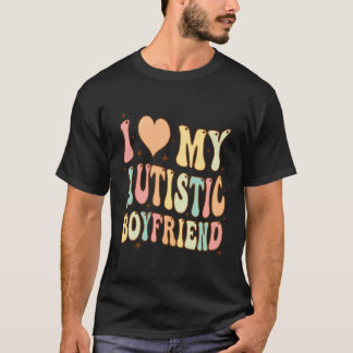 I Love My Autistic Boyfriend I Heart My Autistic B T-Shirt