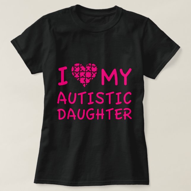 I Love My Autistic Daughter T-Shirt (Design Front)