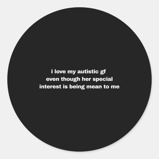 I Love My Autistic Gf Even Though Her Special Funn Classic Round Sticker (Front)