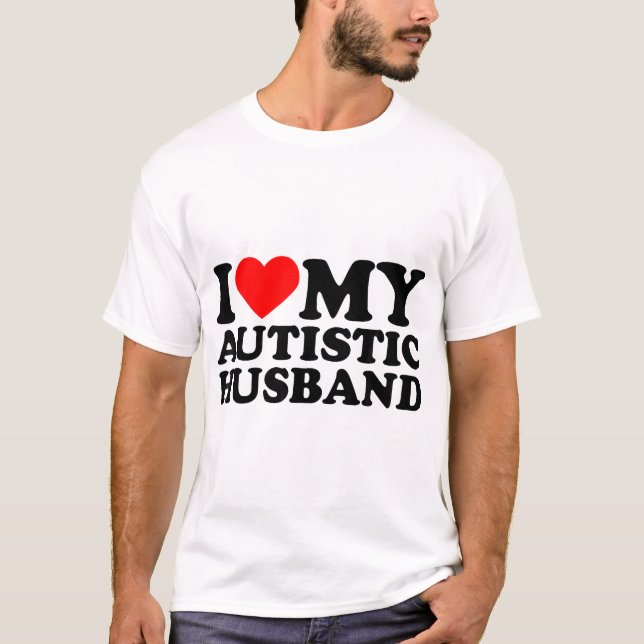 I Love My Autistic Husband I Heart My Husband With T-Shirt (Front)