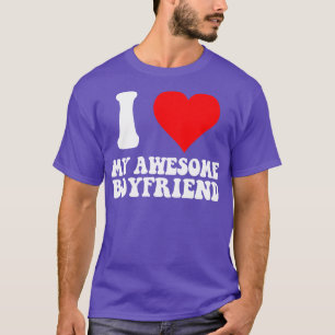 I Love My Awesome Boyfriend Because He Loves Me Fu T-Shirt