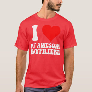 I Love My Awesome Boyfriend Because He Loves Me Fu T-Shirt