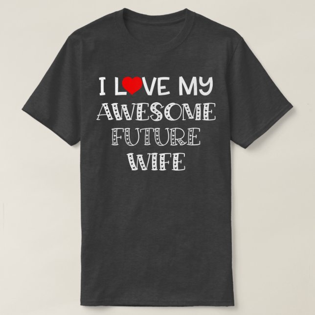 I Love My Awesome Future Wife Shirt Fiance Groom W (Design Front)