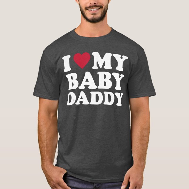 I Love My Baby Daddy family T-Shirt (Front)