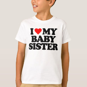 I LOVE MY BABY SISTER T-Shirt