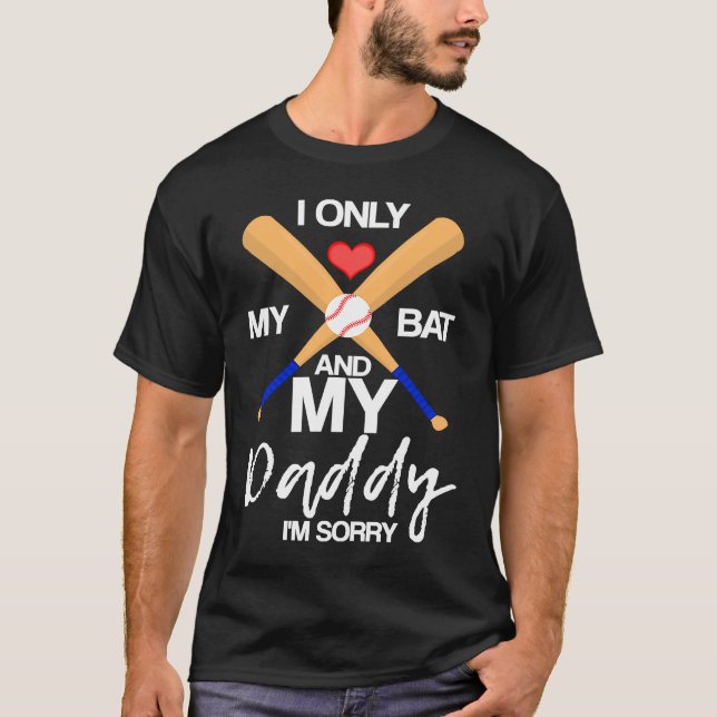 I Love My Bat And My Daddy I'm Sorry Baseball Hear T-Shirt (Front)