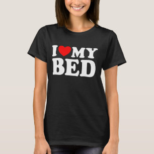 I Love My Bed - Funny Cute Homebody Sleep Nap Room T-Shirt