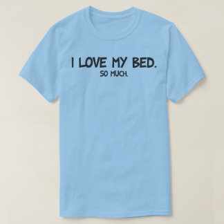 I Love My Bed - Funny Novelty T-Shirt