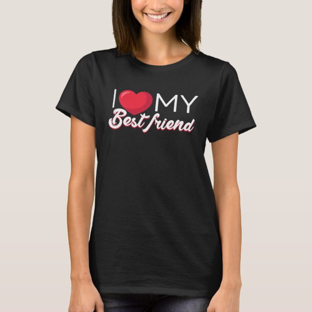 I Love My Best Friend Bestfriend  Sisterhood T-Shirt (Front)