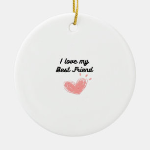 I Love My Best Friend Classic Ceramic Ornament