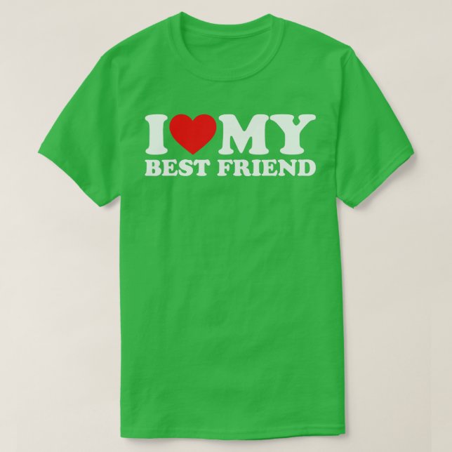 I Love My Best Friend  I Heart My Best Friend  T-Shirt (Design Front)