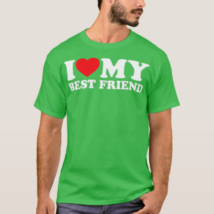 I Love My Best Friend  I Heart My Best Friend  T-Shirt