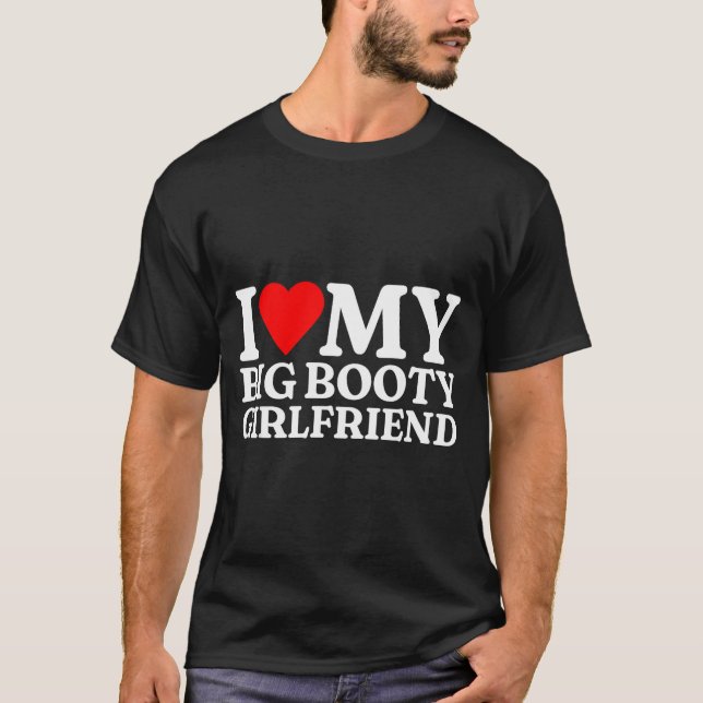 I Love My Big Booty Girlfriend Heart My Big Booty  T-Shirt (Front)