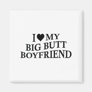 I Love My Big Butt Boyfriend Funny Girlfriend On B Magnet