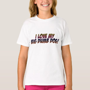 I Love My Big Dumb Dog! T-Shirt