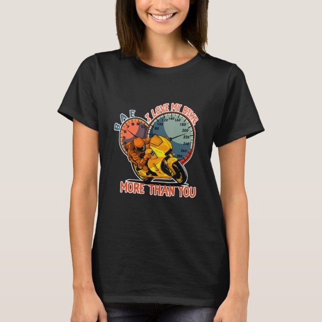 I love my bike more than you BAE Speed Motorcycle  T-Shirt (Front)