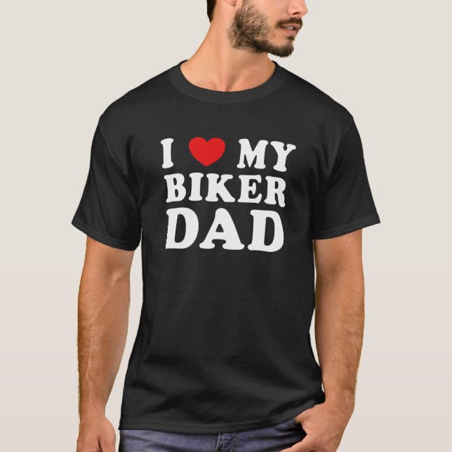 I Love My Biker Dad Cool Freaky Father Husband Gra T-Shirt (Front)