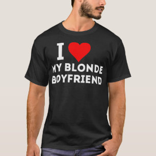 I love my blonde boyfriend  T-Shirt