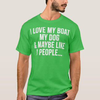 I love my boat my dog and maybe like 3 people funn T-Shirt