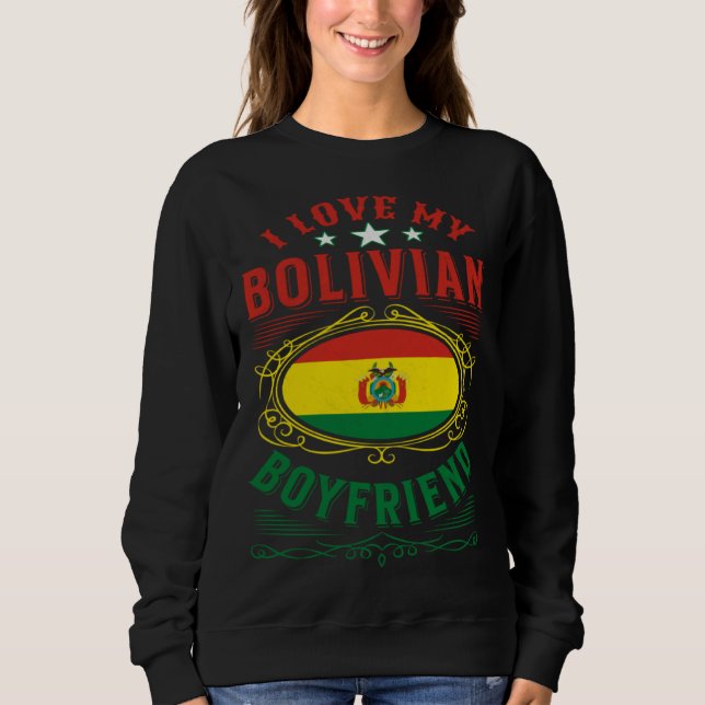 I love my Bolivian boyfriend Sweatshirt (Front)