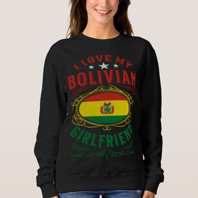 I love my Bolivian girlfriend Sweatshirt (Front)