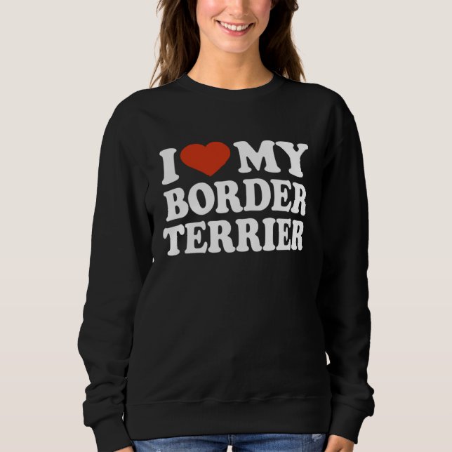 I Love My Border Terrier Border Terrier Dog Sweatshirt (Front)